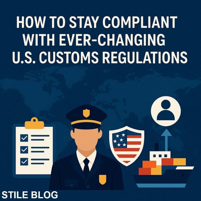 How to Stay Compliant with Ever-changing U.S. Customs Regulations