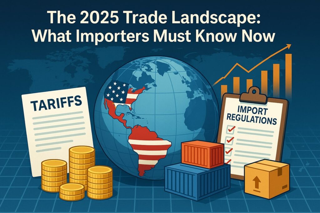 The 2025 Trade Landscape: What Importers Must Know Now