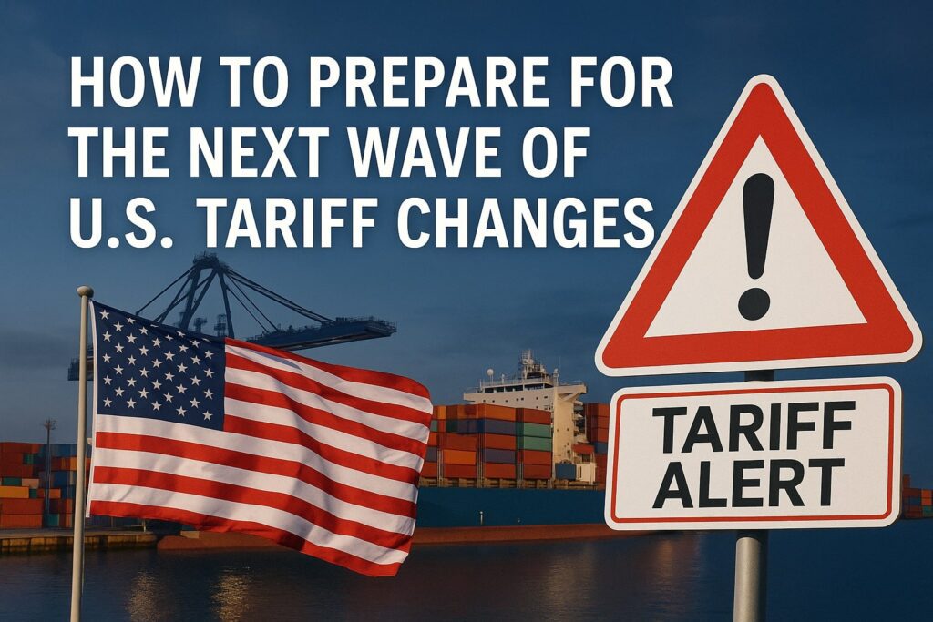How to Prepare for the Next Wave of U.S. Tariff Changes